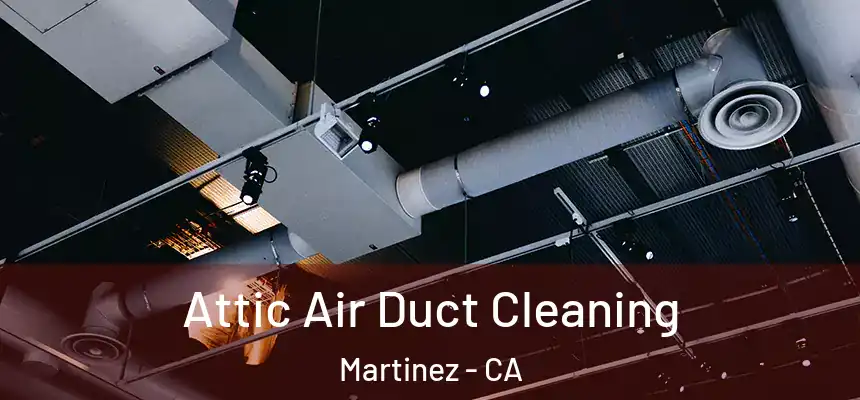  Attic Air Duct Cleaning Martinez - CA