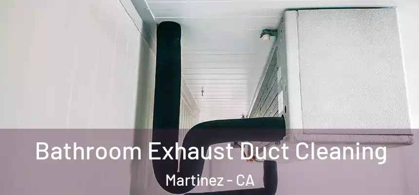  Bathroom Exhaust Duct Cleaning Martinez - CA