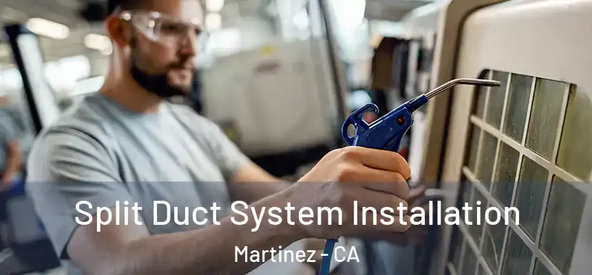  Split Duct System Installation Martinez - CA